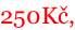 250Kč,