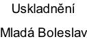 Uskladnění  Mladá Boleslav