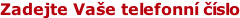 Zadejte Vaše telefonní číslo
