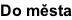Do města