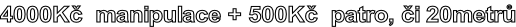 4000Kč  manipulace + 500Kč  patro, či 20metrů