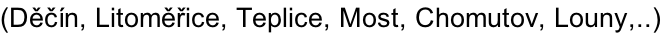 (Děčín, Litoměřice, Teplice, Most, Chomutov, Louny,..)
